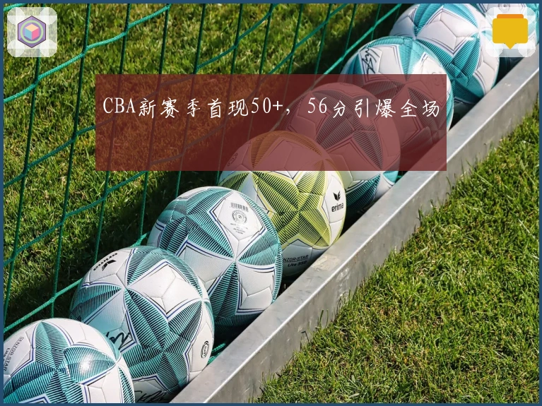 CBA新赛季首现50+，56分引爆全场